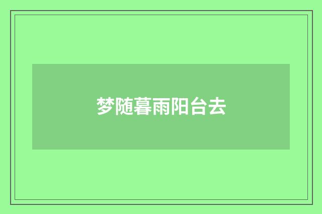 梦随暮雨阳台去