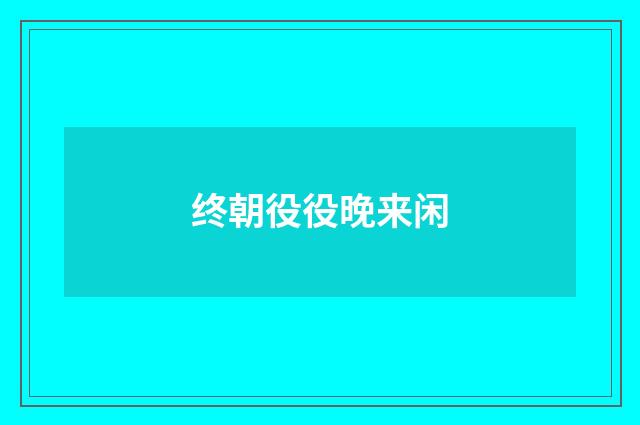 终朝役役晚来闲