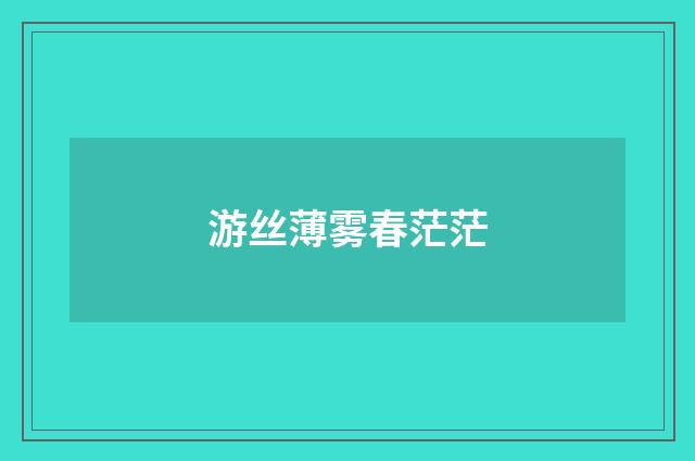 游丝薄雾春茫茫