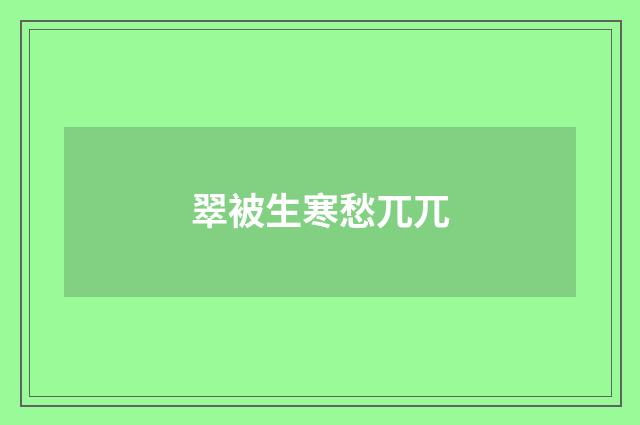 翠被生寒愁兀兀