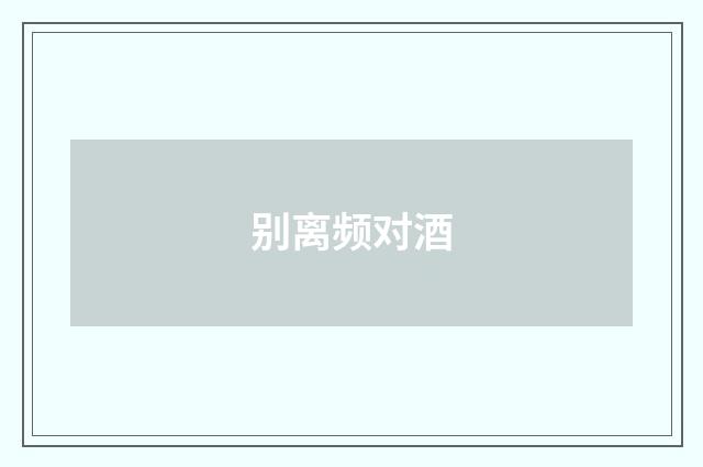 别离频对酒