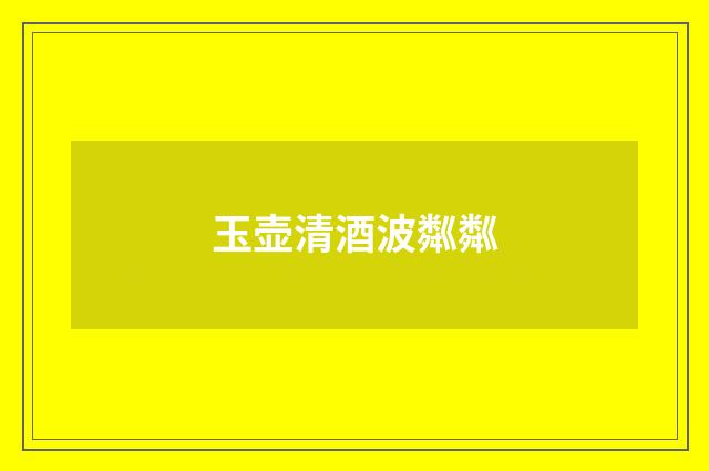 玉壶清酒波粼粼