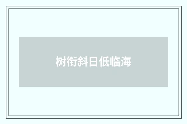 树衔斜日低临海
