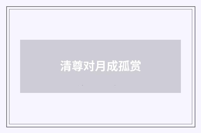 清尊对月成孤赏