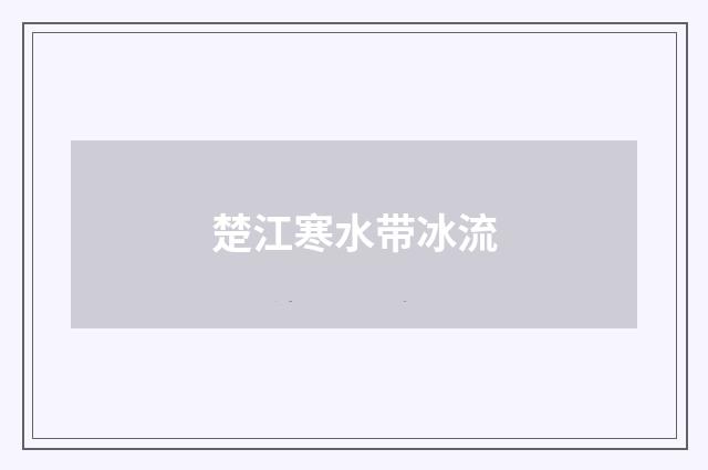 楚江寒水带冰流