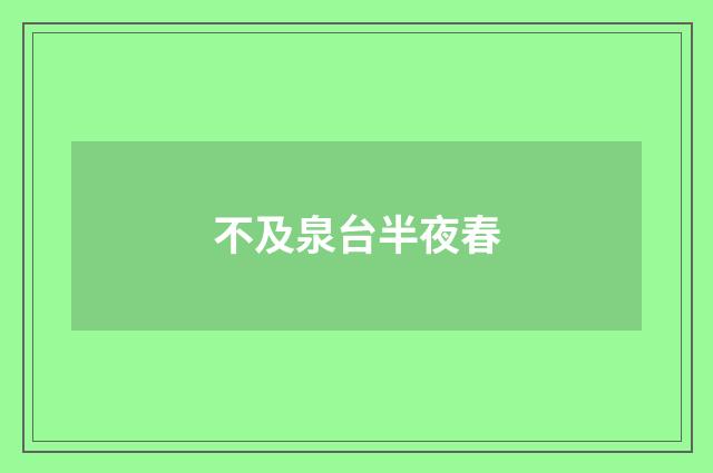不及泉台半夜春