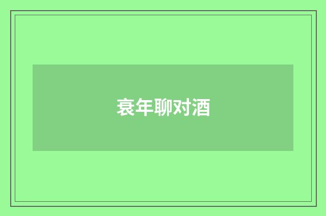 衰年聊对酒