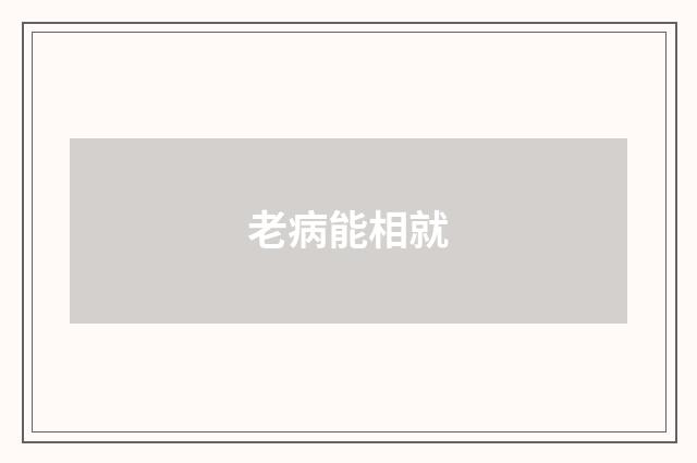老病能相就