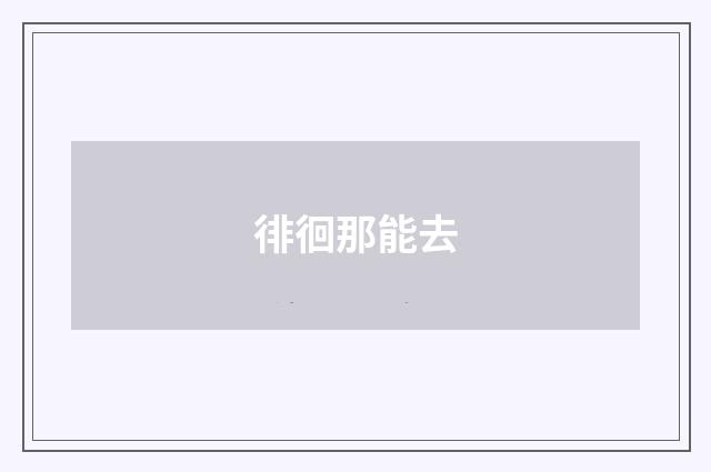 徘徊那能去