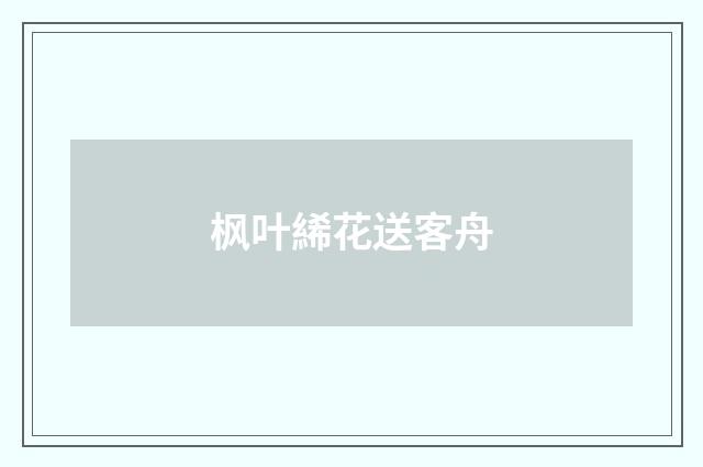枫叶絺花送客舟