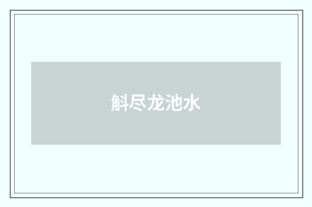 斛尽龙池水