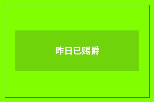 昨日已赐爵