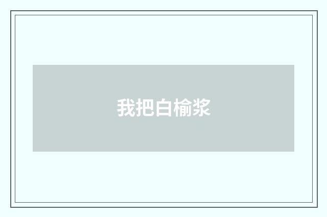 我把白榆浆