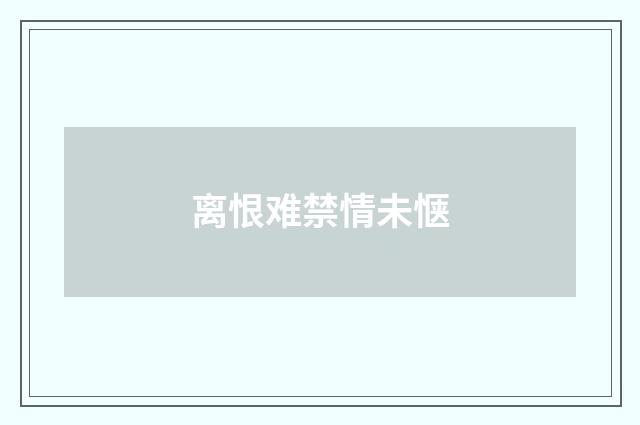 离恨难禁情未惬
