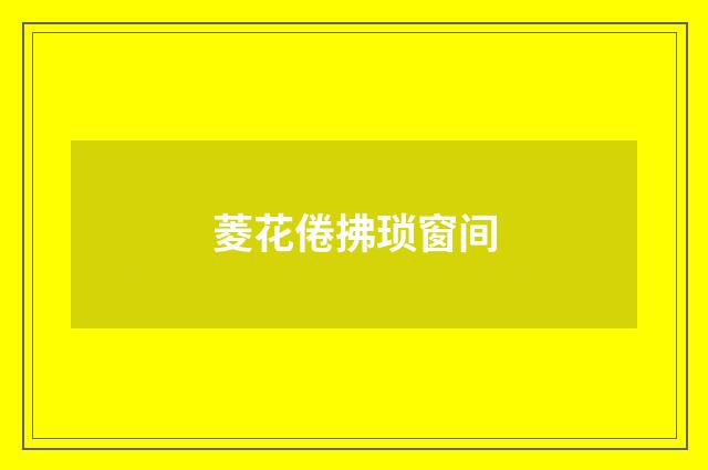 菱花倦拂琐窗间