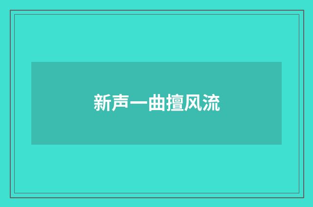 新声一曲擅风流