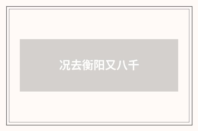 况去衡阳又八千