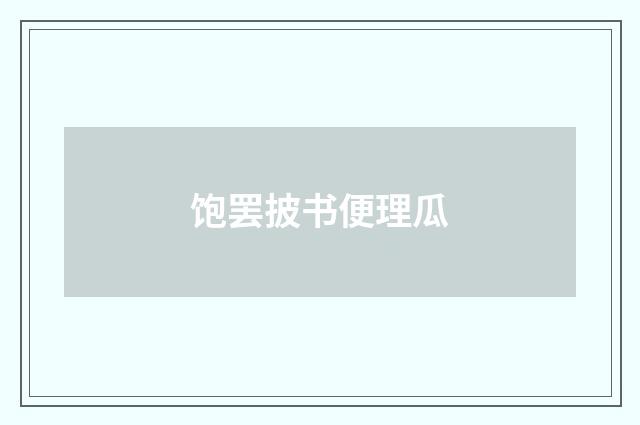 饱罢披书便理瓜