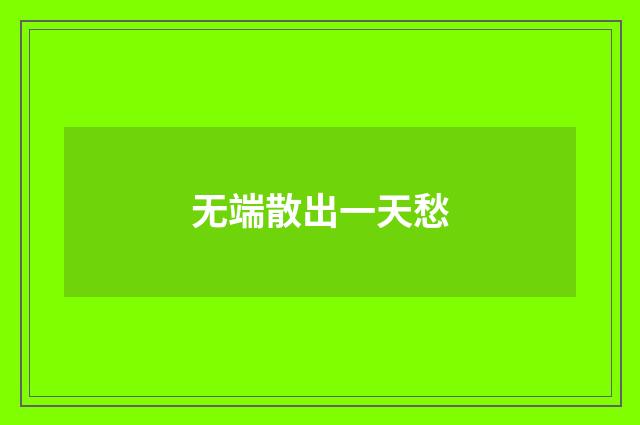 无端散出一天愁