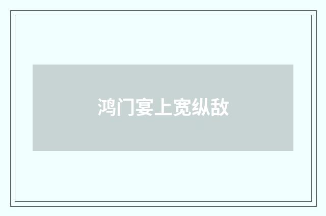 鸿门宴上宽纵敌