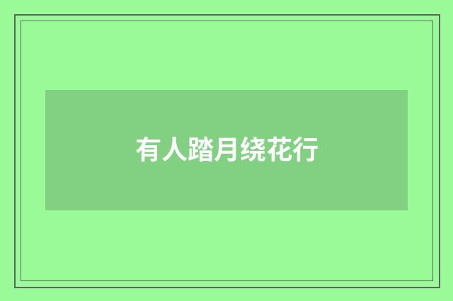 有人踏月绕花行
