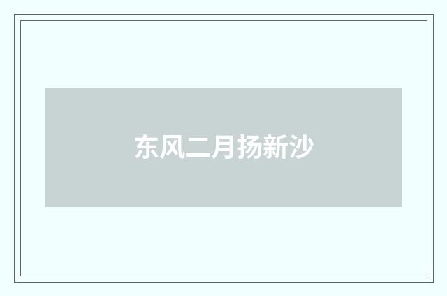 东风二月扬新沙