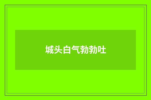 城头白气勃勃吐