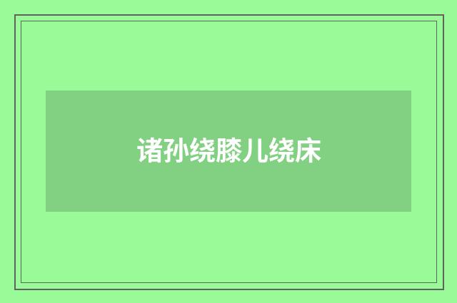 诸孙绕膝儿绕床