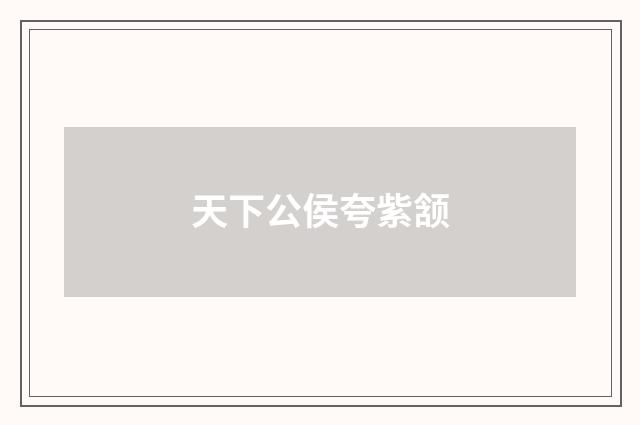 天下公侯夸紫颔