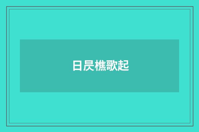 日昃樵歌起