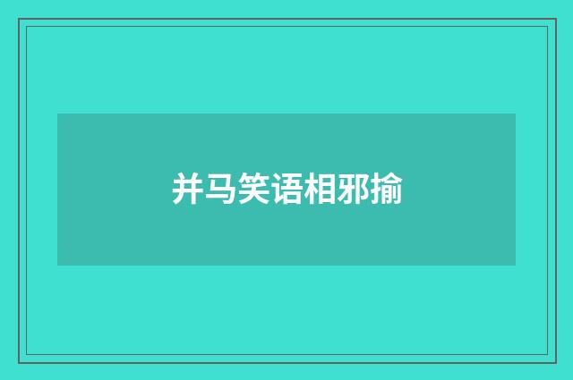 并马笑语相邪揄