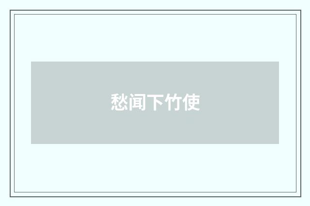 愁闻下竹使