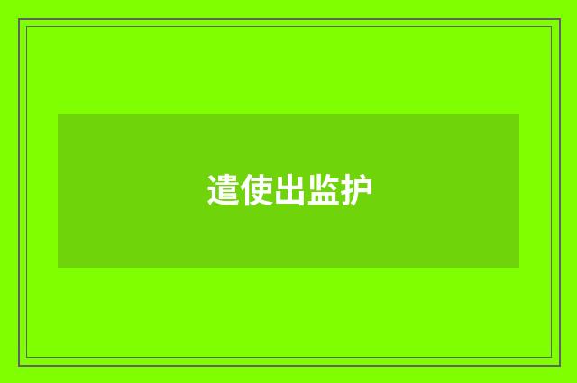遣使出监护