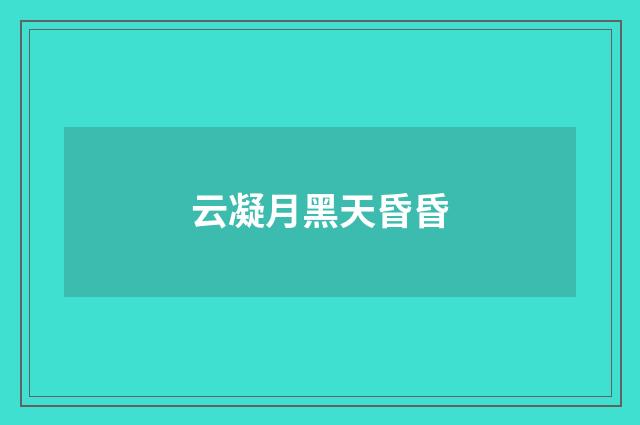 云凝月黑天昏昏
