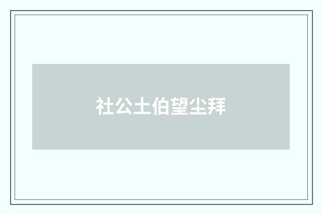 社公土伯望尘拜