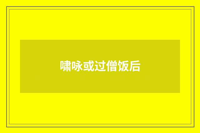 啸咏或过僧饭后