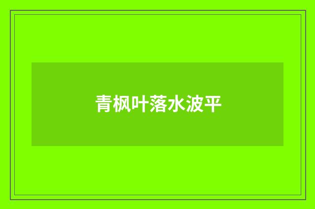 青枫叶落水波平