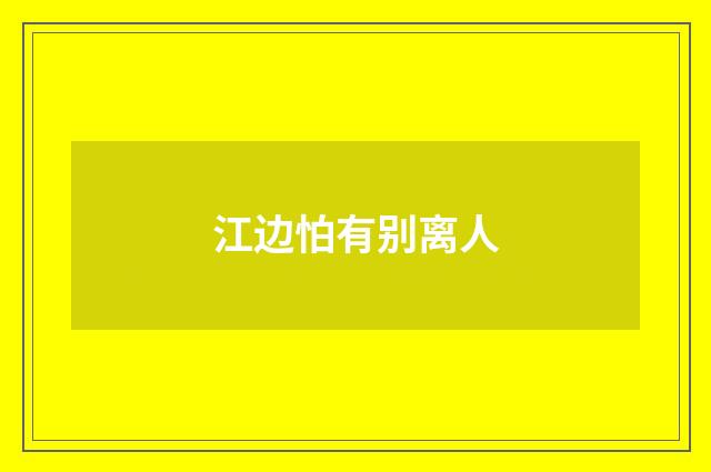 江边怕有别离人