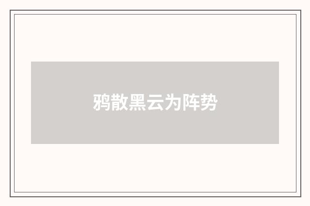 鸦散黑云为阵势