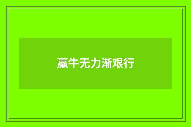 羸牛无力渐艰行
