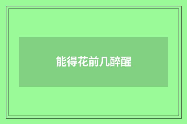 能得花前几醉醒
