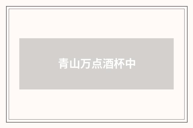 青山万点酒杯中