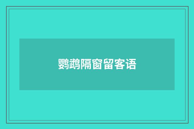 鹦鹉隔窗留客语