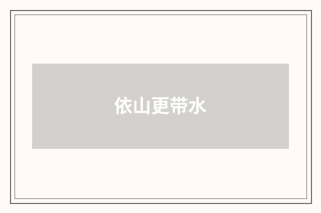 依山更带水