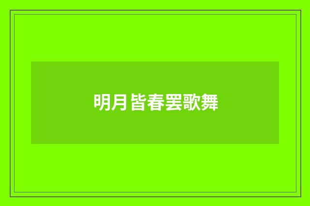 明月皆春罢歌舞