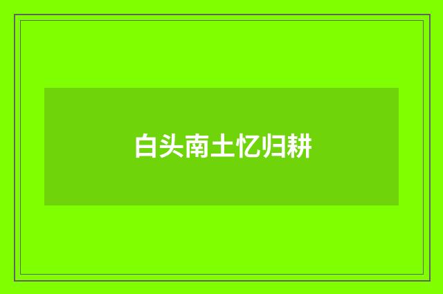 白头南土忆归耕