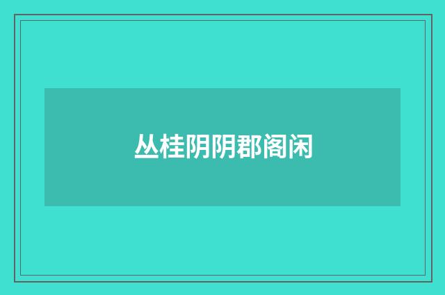 丛桂阴阴郡阁闲