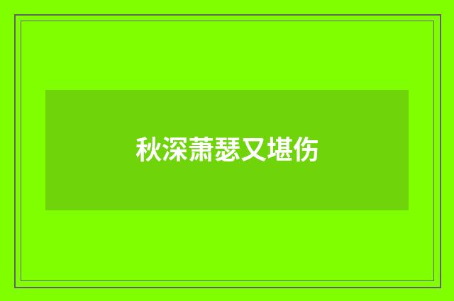 秋深萧瑟又堪伤