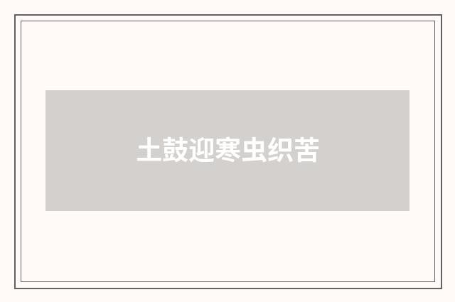 土鼓迎寒虫织苦