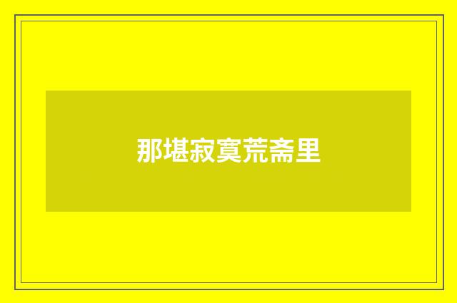 那堪寂寞荒斋里